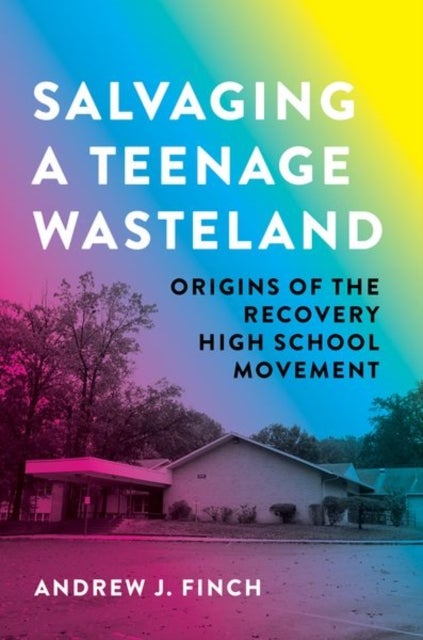 Salvaging a Teenage Wasteland - Origins of the Recovery High School Movement
