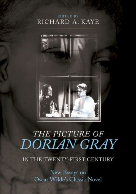 The Picture of Dorian Gray in the Twenty-First Century - New Essays on Oscar Wilde's Classic Novel