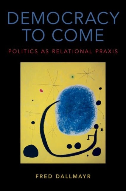 Democracy to Come - Politics as Relational Praxis