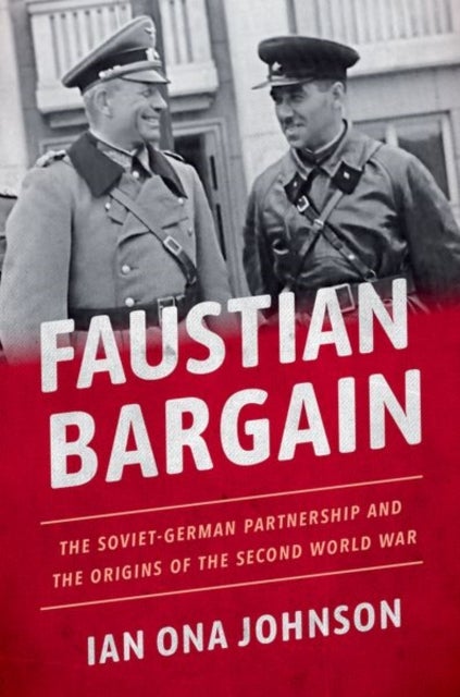 Faustian Bargain - The Soviet-German Partnership and the Origins of the Second World War