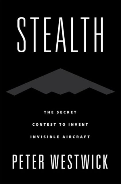 Stealth - The Secret Contest to Invent Invisible Aircraft