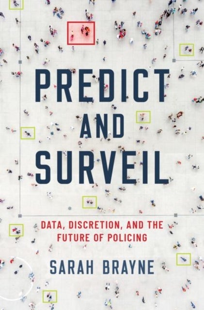 Predict and Surveil - Data, Discretion, and the Future of Policing