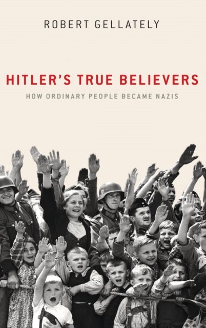 Hitler's True Believers - How Ordinary People Became Nazis