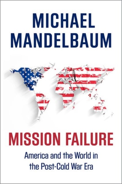 Mission Failure - America and the World in the Post-Cold War Era