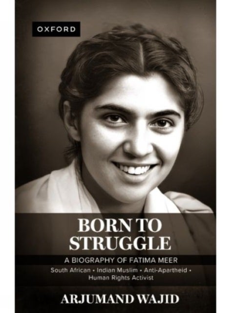 Born to Struggle: A Biography of Fatima Meer - A Biography of Fatima Meer,South African, Indian Muslim, Anti-Apartheid, Human Rights Activist