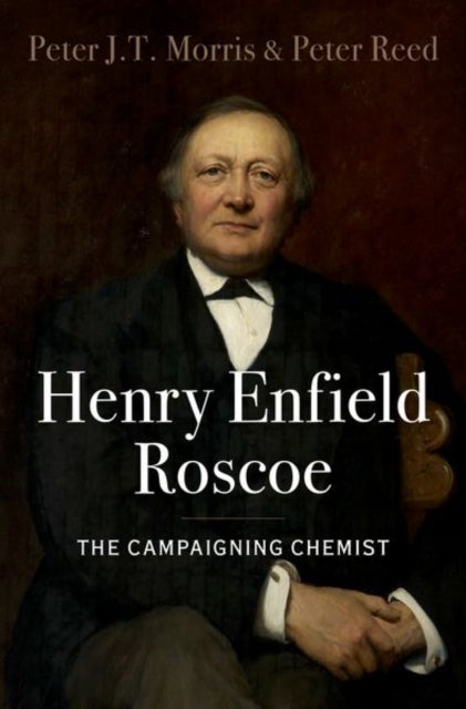 Henry Enfield Roscoe - The Campaigning Chemist
