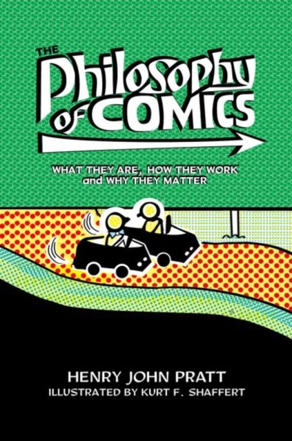 The Philosophy of Comics - What They Are, How They Work, and Why They Matter