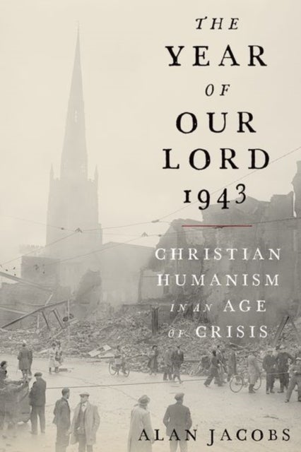 The Year of Our Lord 1943 - Christian Humanism in an Age of Crisis