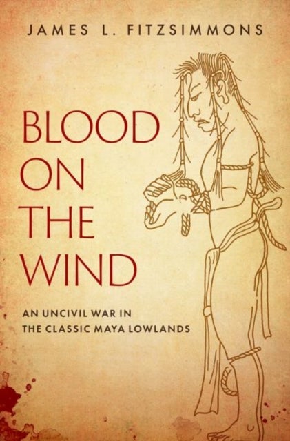 Blood on the Wind - An Uncivil War in the Classic Maya Lowlands