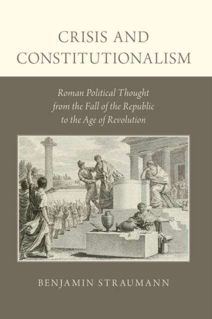 Crisis and Constitutionalism - Roman Political Thought from the Fall of the Republic to the Age of Revolution