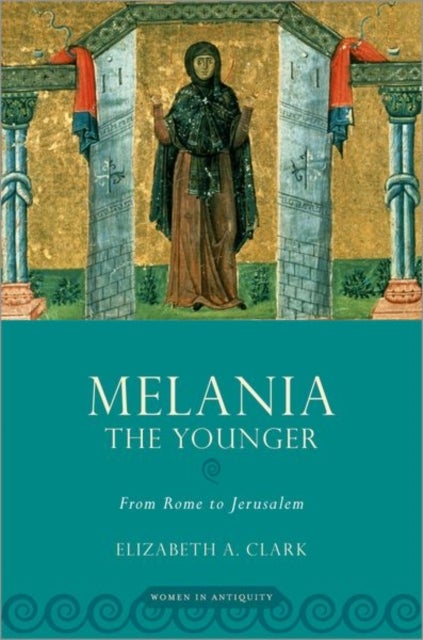 Melania the Younger - From Rome to Jerusalem