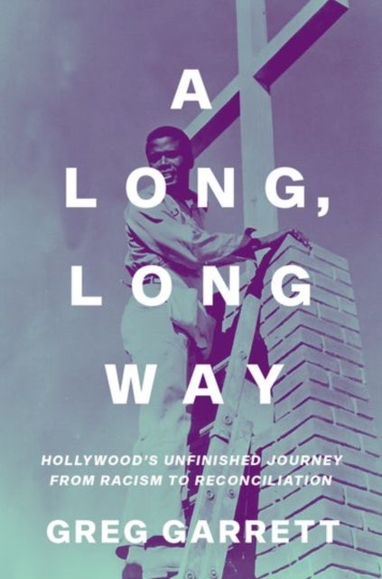 A Long, Long Way - Hollywood's Unfinished Journey from Racism to Reconciliation