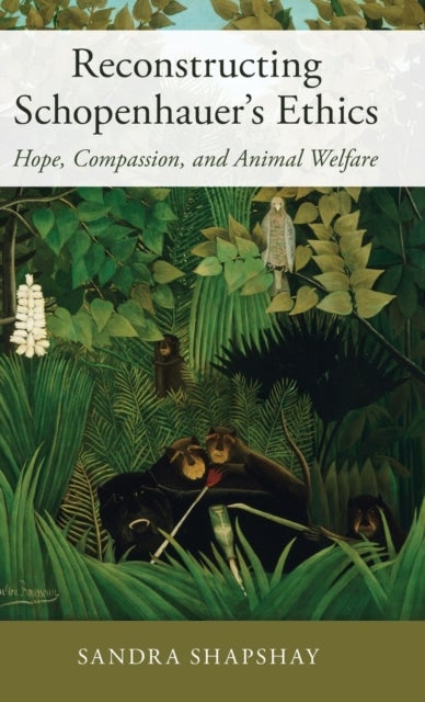 Reconstructing Schopenhauer's Ethics - Hope, Compassion, and Animal Welfare