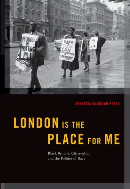 London is the Place for Me - Black Britons, Citizenship and the Politics of Race