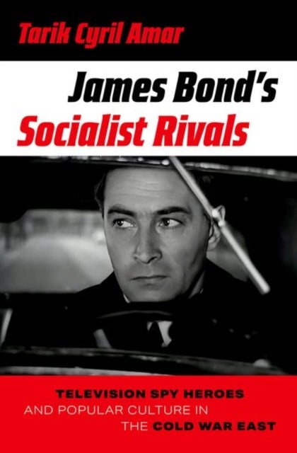 James Bond's Socialist Rivals - Television Spy Heroes and Popular Culture in the Cold War East