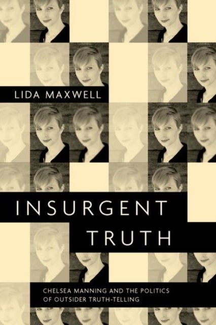 Insurgent Truth - Chelsea Manning and the Politics of Outsider Truth-Telling