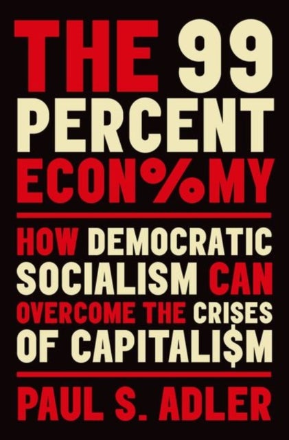 The 99 Percent Economy - How Democratic Socialism Can Overcome the Crises of Capitalism