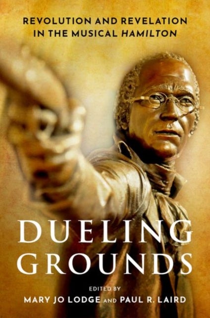 Dueling Grounds - Revolution and Revelation in the Musical Hamilton