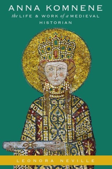 Anna Komnene - The Life and Work of a Medieval Historian