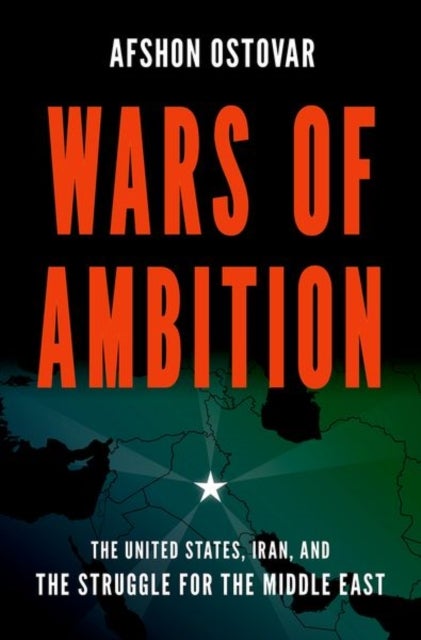 Wars of Ambition - The United States, Iran, and the Struggle for the Middle East