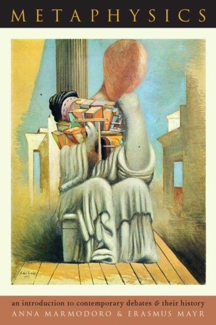 Metaphysics - An Introduction to Contemporary Debates and Their History