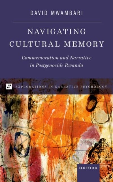 Navigating Cultural Memory - Commemoration and Narrative in Postgenocide Rwanda
