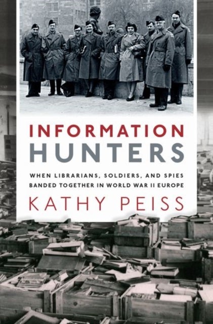 Information Hunters - When Librarians, Soldiers, and Spies Banded Together in World War II Europe