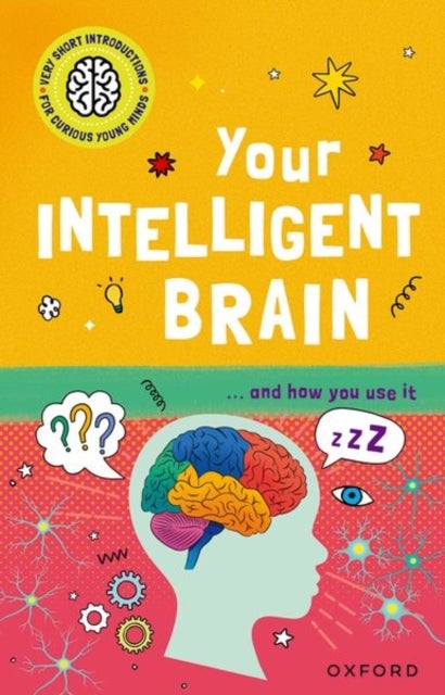 Very Short Introductions to Curious Young Minds: Your Intelligent Brain - and How You Use It