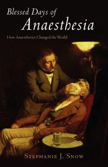 Blessed Days of Anaesthesia - How anaesthetics changed the world