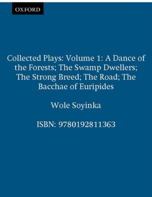 Collected Plays: Volume 1 - A Dance of the Forests; The Swamp Dwellers; The Strong Breed; The Road; The Bacchae of Euripides