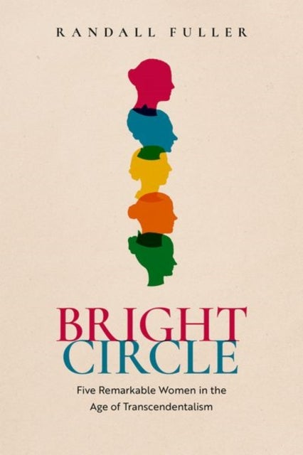 Bright Circle - Five Remarkable Women in the Age of Transcendentalism