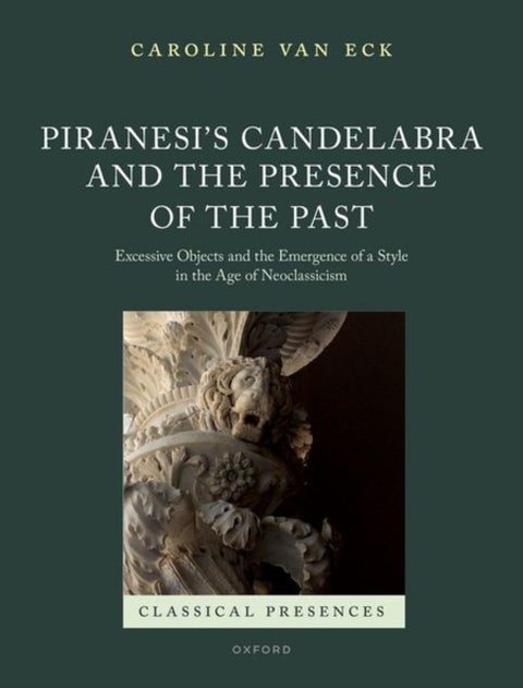 Piranesi's Candelabra and the Presence of the Past - Excessive Objects and the Emergence of a Style in the Age of Neoclassicism