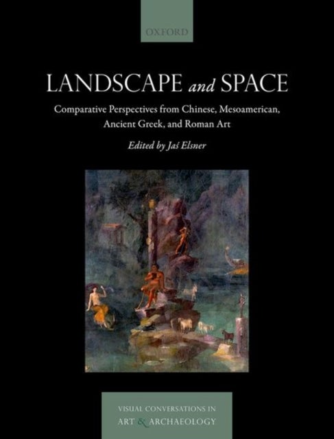 Landscape and Space - Comparative Perspectives from Chinese, Mesoamerican, Ancient Greek, and Roman Art