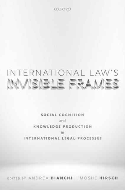 International Law's Invisible Frames - Social Cognition and Knowledge Production in International Legal Processes