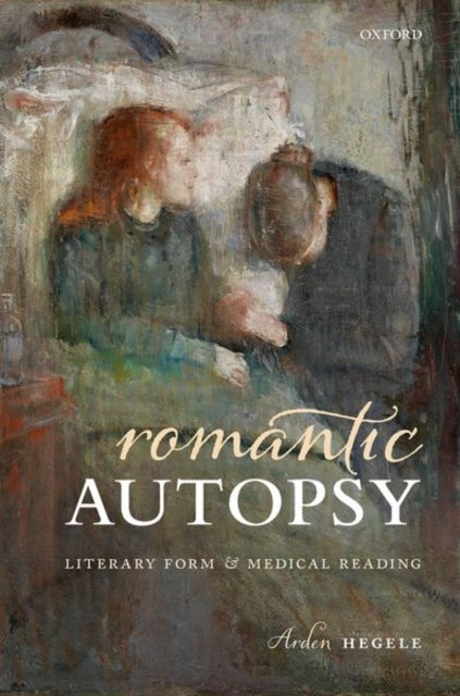 Romantic Autopsy - Literary Form and Medical Reading
