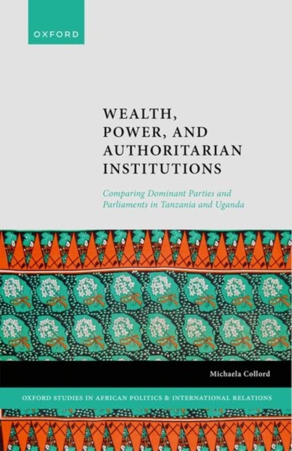 Wealth, Power, and Authoritarian Institutions - Comparing Dominant Parties and Parliaments in Tanzania and Uganda