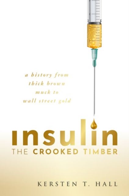 Insulin - The Crooked Timber - A History from Thick Brown Muck to Wall Street Gold