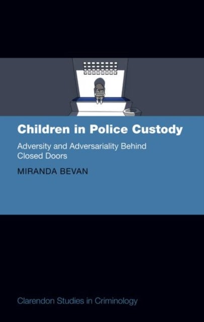 Children in Police Custody - Adversity and Adversariality Behind Closed Doors