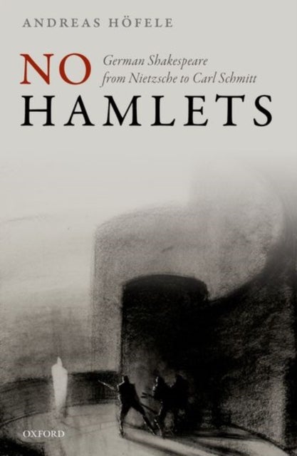 No Hamlets - German Shakespeare from Nietzsche to Carl Schmitt