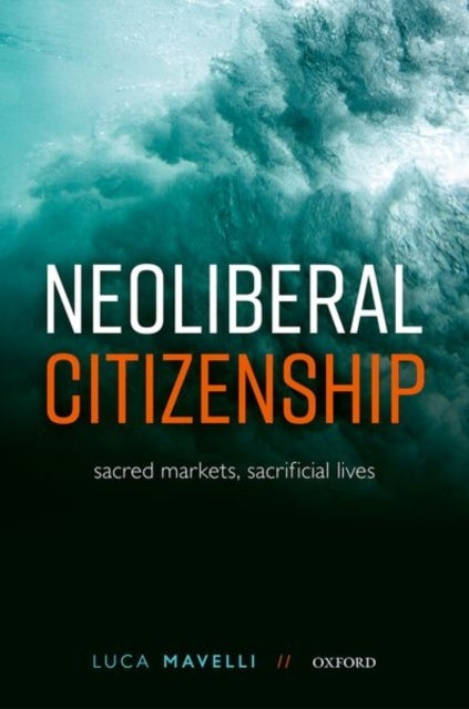 Neoliberal Citizenship - Sacred Markets, Sacrificial Lives