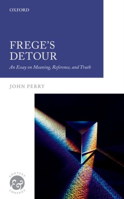 Frege's Detour - An Essay on Meaning, Reference, and Truth