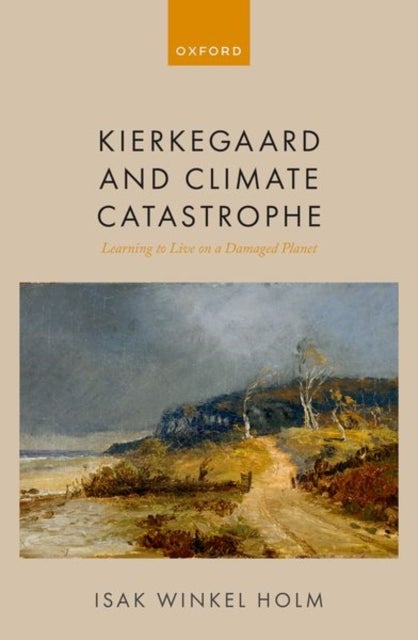 Kierkegaard and Climate Catastrophe - Learning to Live on a Damaged Planet