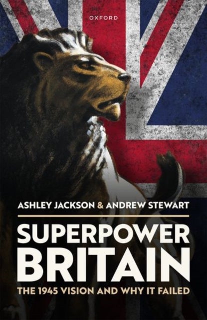 Superpower Britain - The 1945 Vision and Why it Failed