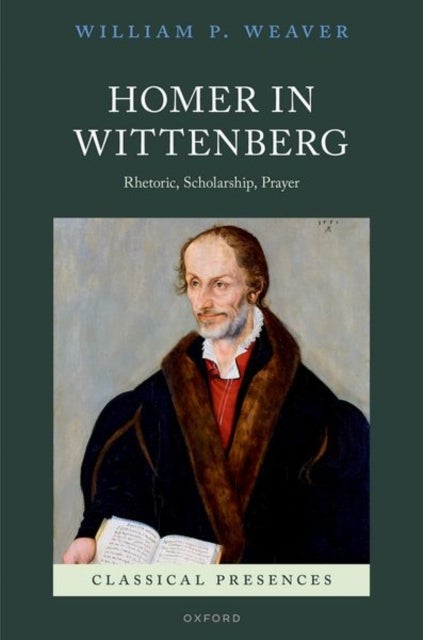 Homer in Wittenberg - Rhetoric, Scholarship, Prayer
