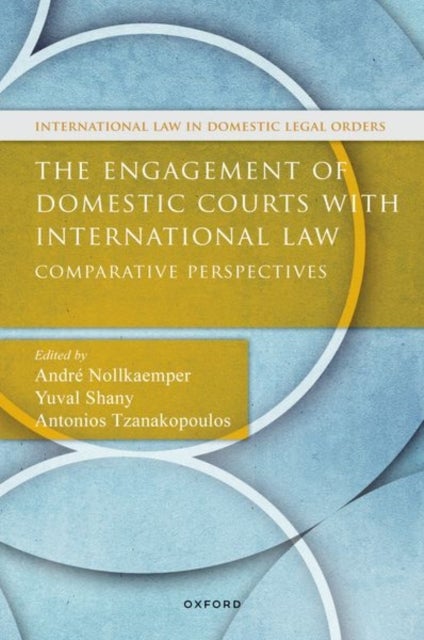 The Engagement of Domestic Courts with International Law - Comparative Perspectives