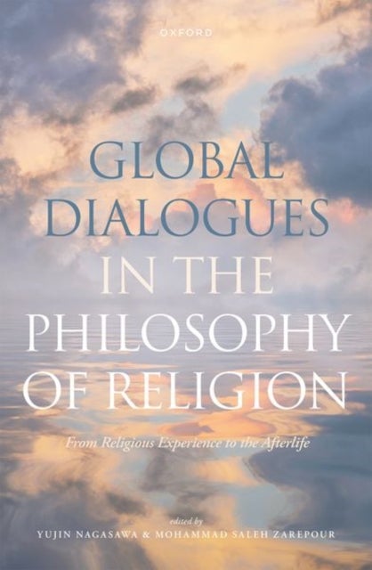 Global Dialogues in the Philosophy of Religion - From Religious Experience to the Afterlife