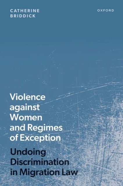 Violence against Women and Regimes of Exception - Undoing Discrimination in Migration Law