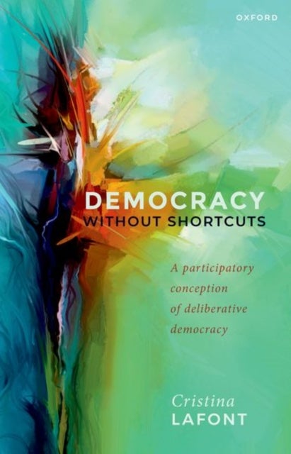Democracy without Shortcuts - A Participatory Conception of Deliberative Democracy