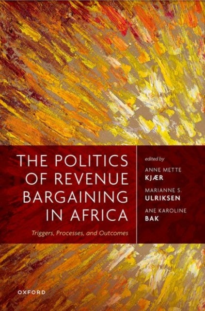 The Politics of Revenue Bargaining in Africa - Triggers, Processes, and Outcomes