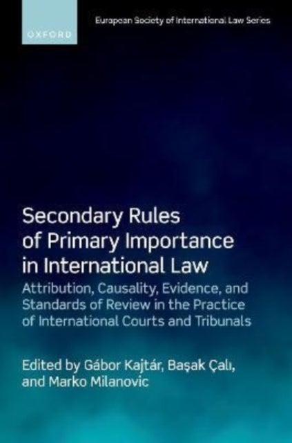 Secondary Rules of Primary Importance in International Law - Attribution, Causality, Evidence, and Standards of Review in the Practice of International Courts and Tribunals